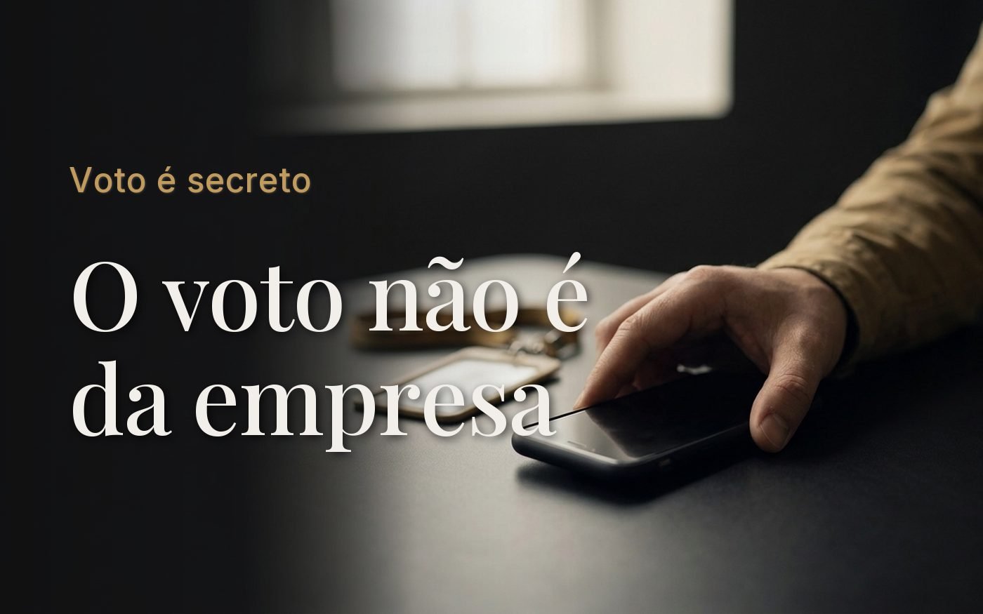 Mão de trabalhador sobre um celular numa mesa, ao lado de um crachá, com a frase: o voto não é da empresa